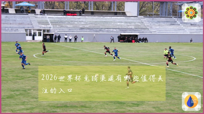 2026世界杯竞猜渠道有哪些值得关注的入口