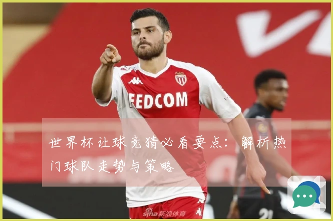 世界杯让球竞猜必看要点：解析热门球队走势与策略