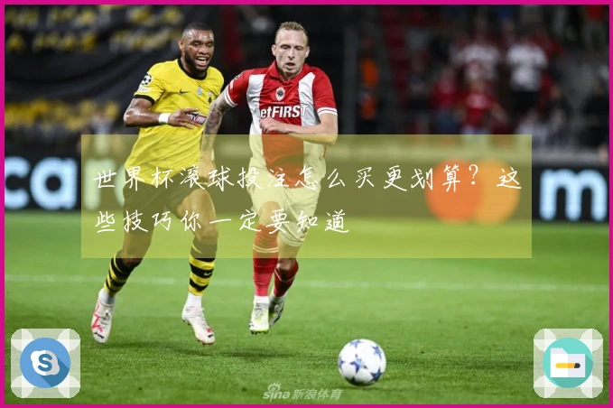 世界杯滚球投注怎么买更划算？这些技巧你一定要知道